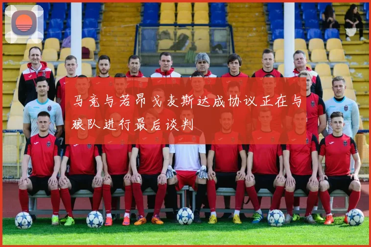 马竞与若昂戈麦斯达成协议正在与狼队进行最后谈判